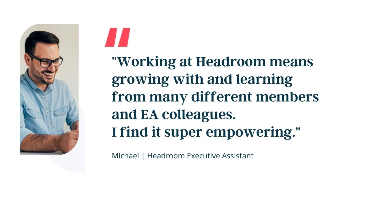 Quote from male Headroom EA: "Working for headroom means growing with and learning from many different members and ea colleagues. i find it very educational and empowering."