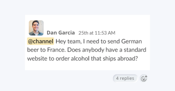 EA Dan Garcia asks in Slack channel "hey team, i need to send german beer to france. does anybody have a standard website to order alchool that ships abroad?
